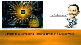 10 Pillars to a Compelling Personal Brand in a Digital World
 