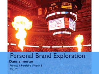Personal Brand Exploration
Danny moran
Project & Portfolio I:Week 3
2/21/20
 