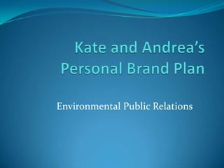 Kate and Andrea’s Personal Brand Plan Environmental Public Relations 