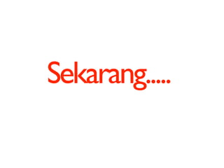 Sekarang.....
 