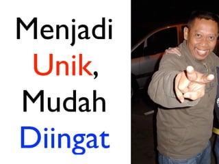 Menjadi
 Unik,
Mudah
Diingat
 