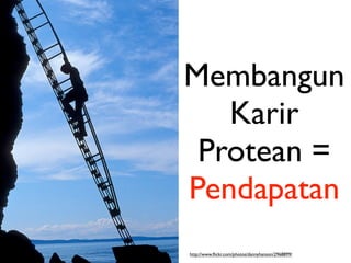 Membangun
   Karir
 Protean =
Pendapatan
http://www.ﬂickr.com/photos/dannyhanson/2968899/
 