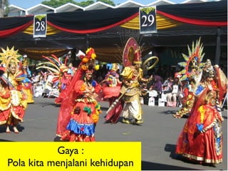 Gaya :
Pola kita menjalani kehidupan
 