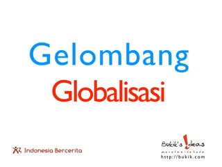 Gelombang
 Globalisasi
         http://bukik.com
 
