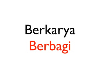 Berkarya
 Berbagi
 