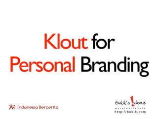 Klout for
Personal Branding
            http://bukik.com
 