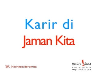 Karir di
Jaman Kita
         http://bukik.com
 