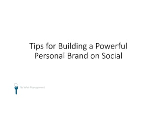 Tips	
  for	
  Building	
  a	
  Powerful	
  
Personal	
  Brand	
  on	
  Social
 