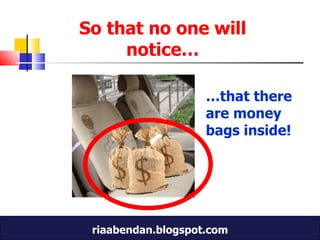 So that no one will notice… … that there are money bags inside! 