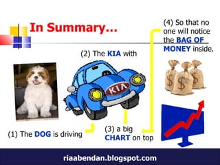 (1) The   DOG   is driving  (2) The  KIA  with (3) a big  CHART  on top (4) So that no one will notice the  BAG OF MONEY  inside. In Summary… 