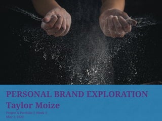 PERSONAL BRAND EXPLORATION
Taylor Moize
Project & Portfolio I: Week 3
May 3, 2020
 