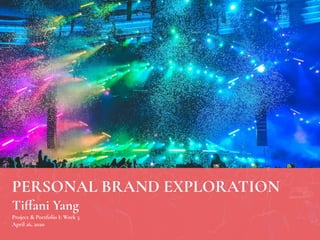 PERSONAL BRAND EXPLORATION
Tiffani Yang
Project & Portfolio I: Week 3
April 26, 2020
 