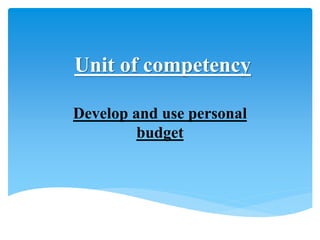 Unit of competency
Develop and use personal
budget
 