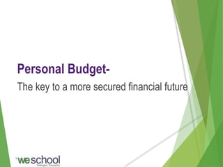 Personal Budget-
The key to a more secured financial future
 