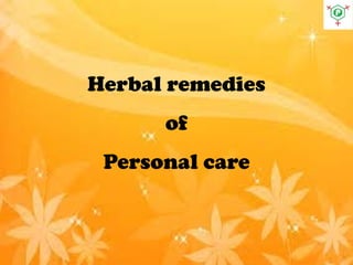 Herbal remedies
of
Personal care
 