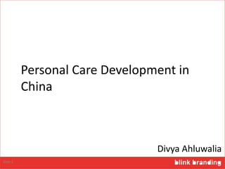 Personal Care Development in
China
Divya Ahluwalia
Slide 1
 