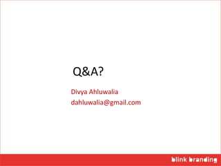 Q&A?
Divya Ahluwalia
dahluwalia@gmail.com
 