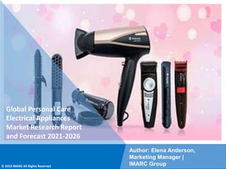 Copyright © IMARC Service Pvt Ltd. All Rights Reserved
Global Personal Care
Electrical Appliances
Market Research Report
and Forecast 2021-2026
Author: Elena Anderson,
Marketing Manager |
IMARC Group
© 2019 IMARC All Rights Reserved
 