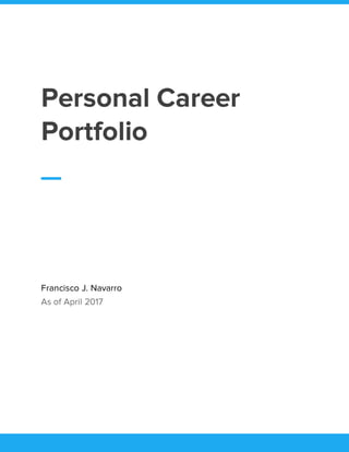 Personal Career
Portfolio
Francisco J. Navarro
As of April 2017
 