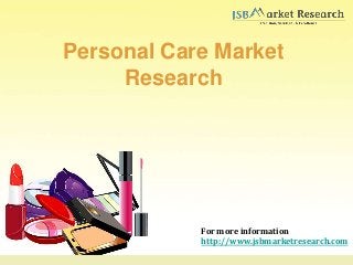 Personal Care Market
Research
For more information
http://www.jsbmarketresearch.com
 