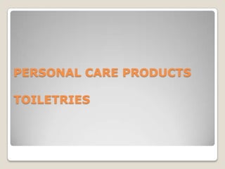 PERSONAL CARE PRODUCTS

TOILETRIES

 