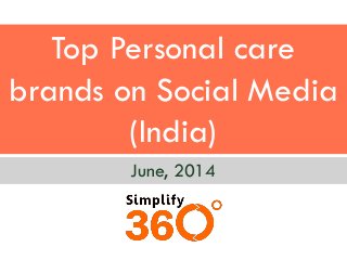 Top Personal care
brands on Social Media
(India)
June, 2014
 
