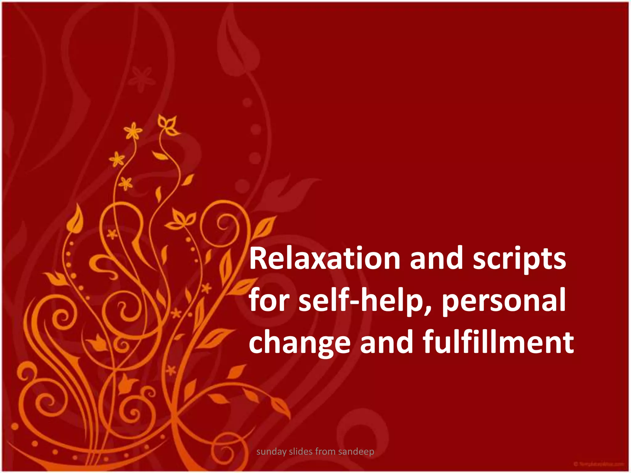 Relaxation and scripts for self-help, personal change and fulfillmentsunday slides from sandeep