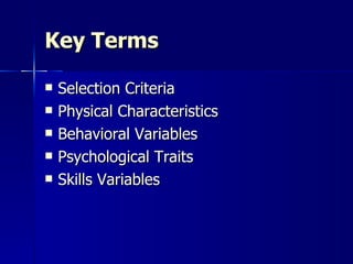 Key Terms Selection Criteria Physical Characteristics Behavioral Variables Psychological Traits  Skills Variables  