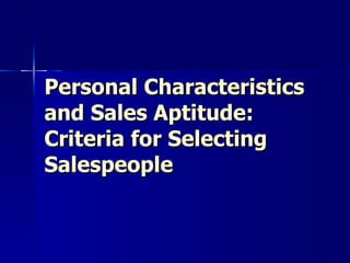 Personal Characteristics and Sales Aptitude: Criteria for Selecting Salespeople 