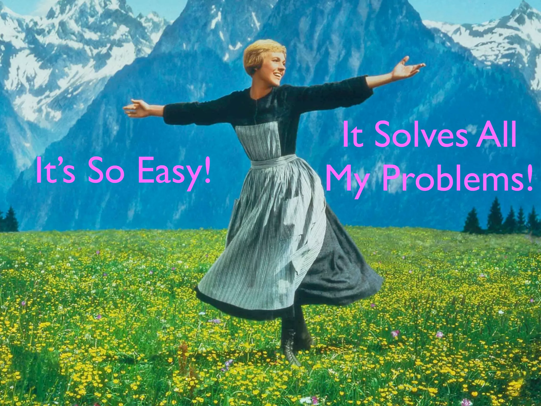 It Solves All
My Problems!It’s So Easy!
 