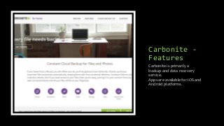 Carbonite -
Features
Carbonite is primarily a
backup and data recovery
service.
Apps are available for iOS and
Android platforms.
 