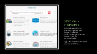 iDrive -
Features
Like Carbonite, iDrive is
primarily a backup and
recovery solution.
Tools include point-in-time
recovery and file
synchronization.
Apps are available for iOS and
Android platforms.
 
