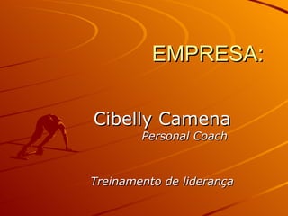 EMPRESA: Cibelly Camena   Personal Coach Treinamento de liderança 