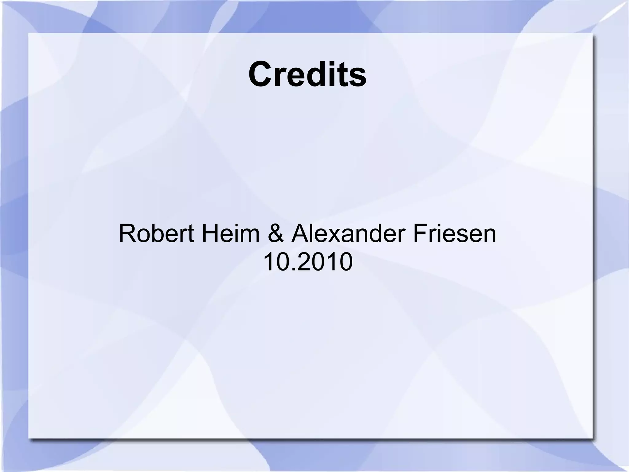 Credits
Robert Heim & Alexander Friesen
10.2010