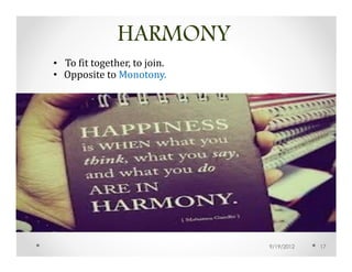 HARMONY
• To fit together, to join.
• Opposite to Monotony.




                              9/19/2012   17
 
