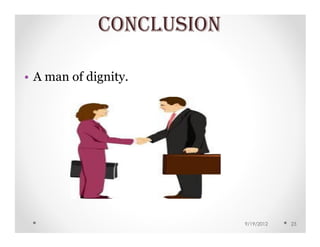 CONCLUSION

• A man of dignity.




                          9/19/2012   23
 