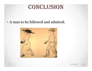 CONCLUSION

• A man to be followed and admired.




                                      9/19/2012   24
 