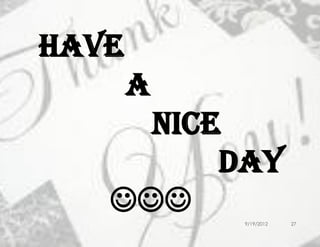 Have
       A
     Nice
         Day
        9/19/2012   27
 