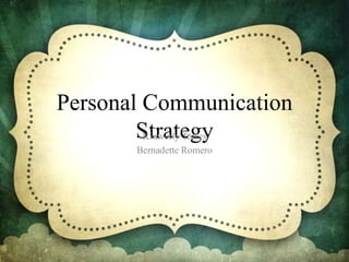 Personal Communication
StrategyKimverly Torres
Bernadette Romero
 