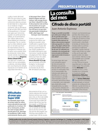 PREGUNTAS&RESPUESTAS
123
Laconsulta
delmes
Tengo un portátil convertible
que utilizo para trabajar. Una
de mis grandes preocupa-
ciones es que me lo roben o
lo pierda sobre todo por los
datos y documentos empresa-
riales que guardo en su disco
duro. ¿Hay algún software de
cifrado de discos duros senci-
llo de usar? ¿Es suﬁciente con
mantener una contraseña de
inicio de sesión de Windows
segura para evitar el acceso a
esos datos?
En primer lugar, decir que
una contraseña segura
de inicio de sesión de
Windows es la primera
línea de defensa frente a los
accesos no autorizados. Pero
no es inexpugnable. Hay
métodos para saltarse esa
identiﬁcación. En caso de
que extraviaras tu portátil,
nada impediría a quien lo
encuentre, desmontar el disco
y conectarlo a otro ordenador
para, desde allí, acceder
tranquilamente a tus datos
y documentos. Windows 8.1
Pro y Windows 8.1 Enterprise
incluyen una herramienta que
permite cifrar el disco duro y
evitar que sea accesible para
cualquiera. El sistema se basa
en cifrar el disco cuando se
inicia la sesión y descifrarlo
al cerrarla, así mientras está
iniciada, todos tus archivos
permanecen totalmente
accesibles. Cuando cierras la
sesión, todo el disco se vuelve
a cifrar, por lo que nadie
puede acceder a los datos
que contiene. Además, es más
que probable que tu portátil
convertible cuente con
un chip TPM, por lo que la
seguridad para tus datos será
todavía mejor. Para activarlo,
escribe Bitlocker en la
pantalla de inicio y, como
resultado de tu búsqueda,
se muestra la entrada
Administrar Bitlocker.
Selecciona la unidad a cifrar y
pulsa en Activar Bitlocker
g. Tras insertar la contraseña
de administrador, se inicia el
asistente de conﬁguración de
Bitlocker. Cuando termines, tu
disco estará perfectamente
protegido contra intrusos.
Cifradodediscoportátil
Juan Antonio Espinosa
TambiénpuedesenviarunacartaaPersonalComputer&Internet,(Preguntasyrespuestas)AxelSpringer,S.A.C/SantiagodeCompostela,94.28035Madrid
En cumplimiento de la normativa legal vigente en materia de Protección de Datos Personales, te informamos de que tus datos personales formarán parte de un fichero cuyo responsable es
Axel Springer España, S. A., domiciliada en C/ Santiago de Compostela, 94 2ª planta - 28035 Madrid, siendo ésta la destinataria final de la información, cuya finalidad es gestionar tu partici-
pación en los concursos o contestar a tus consultas. Podrás ejercer tus derechos de acceso, rectificación, cancelación y oposición dirigiéndote a la dirección de Axel Springer España, S. A.
vuelta a través del túnel
VPN. Por ese motivo es más
seguro utilizar redes VPN en
conexiones abiertas, porque
la identidad de tu dispositivo
no se revela en ningún
momento, solo se desvela la
IP del servidor VPN que hace
la búsqueda por ti. Aunque
esas apps que mencionas
pueden ser perfectamente
válidas, te recomendamos
que utilices aplicaciones
desarrolladas por empresas
de prestigio. Ten en cuenta
que tus datos deberán pasar
por un servidor que hace
de intermediario entre tu
smartphone e Internet, por
lo tanto, nunca podrás tener
la certeza de si estos datos
estarán siendo monitorizados
con oscuros ﬁnes. Steganos
Online Shield VPN es
una app que cumplirá con
creces con tus necesidades
y, además, está desarrollada
por una empresa de sobrada
reputación en el ámbito de la
seguridad informática.
Diﬁcultades
al crear una
Super USB
He intentado seguir al pie
de la letra todas las indica-
ciones del práctico que salió
publicado en el número 143
de su revista pero, al inten-
tar crear la Super USB de
rescate para el PC, descargo
sin problemas YUMI, instalo
correctamente Ubuntu, pero
al descargar Hiren´s Boot
desde la página web que
indican, solo consigo encon-
trar Hiren´s BootCD.15.2.Zip.
Al descomprimir este archivo,
me encuentro con un pro-
grama grabador de CDs y no
una ISO que es lo que nece-
sito para poder instalarla en
YUMI. ¿Qué hago mal?
Enrique José González
Si bien es cierto que en
ocasiones los enlaces que
facilitamos pueden verse
modiﬁcados o quedar fuera
de servicio con el paso del
tiempo, aparentemente no
hay ningún problema en
los enlaces del práctico que
mencionas. Cuando accedes
a la página de Hiren´s Boot,
tienes que hacer clic sobre
el enlace de descarga de
Hirens BootCD 15.2.zip
que encontrarás al ﬁnal de
la página. Se descargará
un archivo comprimido
en formato Zip de 592,5
MB. Al ﬁnalizar la descarga,
descomprime el zip y, en su
interior, además de encontrar
diversos archivos que sirven
para crear un disco ejecutable
de Hirens Boot, encontrarás
el principal responsable del
tamaño del archivo que has
descargado: un ISO llamado
Hiren´s.BootCD.15.2.iso
con un tamaño de 594 MB.
Este es el único archivo del
Zip que has descargado, que
necesitas para añadirlo a tu
unidad Super USB de rescate.
g
 