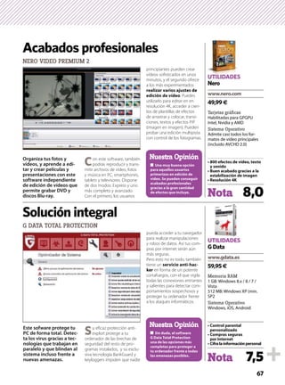 67
Organiza tus fotos y
vídeos, y aprende a edi-
tar y crear películas y
presentaciones con este
software independiente
de edición de vídeos que
permite grabar DVD y
discos Blu-ray.
Con este software, también
podrás reproducir y trans-
mitir archivos de vídeo, fotos
y música en PC, smartphones,
tablets y televisores. Dispone
de dos modos: Express y uno
más completo y avanzado.
Con el primero, los usuarios
principiantes pueden crear
vídeos soﬁsticados en unos
minutos, y el segundo ofrece
a los más experimentados
. Puedes
utilizarlo para editar en en
resolución 4K, acceder a cien-
tos de plantillas de efectos
de arrastrar y colocar, transi-
ciones, textos y efectos PiP
(imagen en imagen). Pueden
probar una edición multipista
con control de los fotogramas.
Este sofware protege tu
PC de forma total. Detec-
ta los virus gracias a tec-
nologías que trabajan en
paralelo y que blindan al
sistema incluso frente a
nuevas amenazas.
Su eﬁcaz protección anti-
exploit protege a tu
ordenador de las brechas de
seguridad del resto de pro-
gramas instalados, y su exclu-
siva tecnología BankGuard y
keyloggers impiden que nadie
pueda acceder a tu navegador
para realizar manipulaciones
y robos de datos. Así tus com-
pras por internet serán aún
más seguras.
Pero esto no es todo, también
tiene un -
en forma de un potente
cortafuegos, con el que vigila
todas las conexiones entrantes
y salientes para detectar com-
portamientos sospechosos y
proteger tu ordenador frente
a los ataques informáticos.
Nota 8,0
Tarjetas gráﬁcas
Habilitadas para GPGPU
Intel, Nvidia y AMD
Sistema Operativo
Admite casi todos los for-
matos de vídeo principales
(incluido AVCHD 2.0)
49,99€
UTILIDADES
Nero
UTILIDADES
NERO VIDEO PREMIUM 2
G DATA TOTAL PROTECTION
Acabados profesionales
Solución integral
Nuestra Opinión
Nuestra Opinión
Nota 7,5
Memoria RAM
1 GB: Windows 8.x / 8 / 7 /
Vista
512 MB: Windows XP (min.
SP2
Sistema Operativo
Windows, iOS, Android
59,95€
UTILIDADES
GData
 