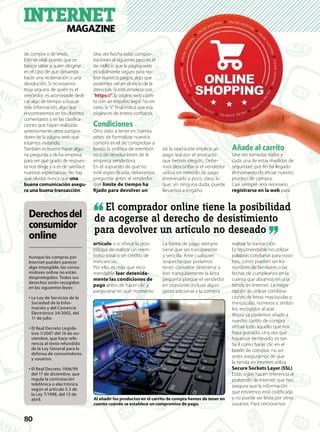 80880880
INTERNETMAGAZINE
de compra o de envío.
Esto es vital, puesto que es
básico saber a quién dirigirse
en el caso de que debamos
hacer una reclamación o una
devolución. Si no estamos
muy seguros de quién es el
vendedor, es aconsejable dedi-
car algo de tiempo a buscar
más información, algo que
encontraremos en los distintos
comentarios y en las clasiﬁca-
ciones que hayan realizado
anteriormente otros compra-
dores de la página web que
estamos visitando.
También es bueno hacer algu-
na pregunta a dicha empresa
para ver qué grado de respues-
ta nos dirige y si es de satisface
nuestras expectativas. No hay
que olvidar nunca que una
buena comunicación asegu-
ra una buena transacción.
Una vez hecha estas compro-
baciones el siguiente paso es el
de ratiﬁcar que la página web
es totalmente segura para rea-
lizar nuestros pagos, algo que
podemos ver en el inicio de la
dirección. Si esta empieza con
“https://”, la página web cuen-
ta con un respaldo legal. No en
vano, la “s” ﬁnal indica que esa
página es de entera conﬁanza.
Condiciones
Otro dato a tener en cuenta
antes de formalizar nuestra
compra es el de comprobar a
fondo la política de reembol-
so o de devoluciones de la
empresa vendedora.
En el supuesto de que no
esté especiﬁcada, deberemos
preguntar antes al vendedor
qué límite de tiempo ha
ﬁjado para devolver un
artículo o si ofrece la posi-
bilidad de realizar un reem-
bolso total o un crédito de
mercancías.
Por ello, es más que reco-
mendable leer detenida-
mente las condiciones de
pago antes de hacer clic y
asegurarse en qué momento
de la operación implica un
pago real por el producto
que hemos elegido. Debe-
mos desconﬁar si el vendedor
utiliza un método de pago
enrevesado y poco claro, lo
que, sin ninguna duda, puede
llevarnos a engaño.
La forma de pago siempre
tiene que ser transparente
y sencilla. Ante cualquier
sospecha que podamos
tener, conviene detenerse a
leer tranquilamente la letra
pequeña porque el vendedor
en ocasiones incluye algún
gasto adicional a la compra.
Añade al carrito
Una vez tomadas todas y
cada una de estas medidas de
seguridad, por ﬁn ha llegado
el momento de iniciar nuestro
proceso de compra.
Casi siempre será necesario
registrarse en la web para
realizar la transacción.
Es recomendable no utilizar
palabras cotidianas para noso-
tros, como pueden ser los
nombres de familiares o las
fechas de cumpleaños en la
cuenta que abramos en una
tienda en Internet. La mejor
opción es utilizar combina-
ciones de letras mayúsculas y
minúsculas, números y símbo-
los, escogidos al azar.
Ahora ya podemos añadir a
nuestro carrito de compra
virtual todo aquello que nos
haya gustado. Una vez que
hayamos terminado, es tan
fácil como hacer clic en el
botón de comprar, no sin
antes asegurarnos de que
la tienda en internet utiliza
Secure Sockets Layer (SSL).
Estas siglas hacen referencia al
protocolo de Internet que nos
asegura que la información
que enviemos está codiﬁcada
y no puede ser leída por otros
usuarios. Para cerciorarnos
Derechosdel
consumidor
online
Aunque las compras por
Internet pueden parecer
algo intangible, los consu-
midores online no están
desprotegidos. Todos sus
derechos están recogidos
en las siguientes leyes:
· Le Ley de Servicios de la
Sociedad de la Infor-
mación y del Comercio
Electrónico 34/2002, del
11 de julio.
· El Real Decreto Legisla-
tivo 1/2007 del 16 de no-
viembre, que hace refe-
rencia al texto refundido
de la Ley General para la
defensa de consumidores
y usuarios.
· El Real Decreto 1906/99
del 17 de diciembre, que
regula la contratación
telefónica o electrónica
según el artículo 5.3 de
la Ley 7/1998, del 13 de
abril.
echa estas comproa estas proo-
l siguiente paso es ell sigu pasoo es el
que la página webgina wwe
nte segura para rea-
os pagos, algo ques pagos, a
ver en el inicio de laer en el in
Si esta empieza consta e
a página web cuena página web cuen-
espaldo legal. No enespaldo legale
ﬁnal indica que esal i d
de entera conﬁanza.ﬁanza.
ciones
a tener en cuentacuent
ormalizar nuestra
el de comprobar ael
olítica de reembolic -
voluciones de lavoluc
de la operación implica unca u
pago real por el productoo
Añade al carritodeAñ arrito
Una vez tomadas todas yUna ve toda y
Al añadir los productos en el carrito de compra hemos de tener en
cuenta cuándo se establece un compromiso de pago.
El comprador online tiene la posibilidad
de acogerse al derecho de desistimiento
para devolver un artículo no deseado
 
