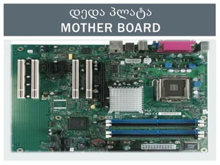 დედა პლატა
MOTHER BOARD
 