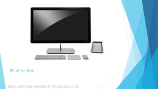 PC All-In-One
sopknurkholiq-septialutfi.blogspot.co.id
 