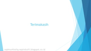 Terimakasih
sopknurkholiq-septialutfi.blogspot.co.id
 