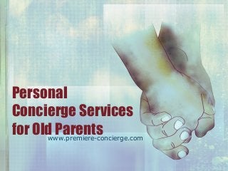 Personal
Concierge Services
for Old Parentswww.premiere-concierge.com
 
