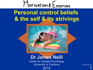 1
Motivation & Emotion
Dr James Neill
Centre for Applied Psychology
University of Canberra
2016
Mindsets, control,
and the self
Image source:
https://secure.wikimedia.org/wikipedia/commons/wiki/File:Girl_with_styrofoam_swimming_board.jpg
 