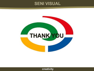 SENI VISUAL




THANK YOU




    creativity
 