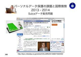 Gohsuke Takama
http://itpro.nikkeibp.co.jp/article/COLUMN/20130827/500450/
パーソナルデータ保護の課題と国際情勢
2013 - 2014
Suicaデータ販売問題
Ver0.83
5
 