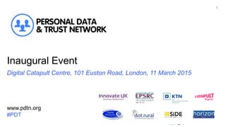 www.pdtn.org
#PDT
1
www.pdtn.org
#PDT
Inaugural Event
Digital Catapult Centre, 101 Euston Road, London, 11 March 2015
 